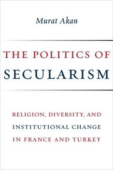 Paperback The Politics of Secularism: Religion, Diversity, and Institutional Change in France and Turkey Book