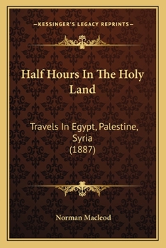 Paperback Half Hours In The Holy Land: Travels In Egypt, Palestine, Syria (1887) Book