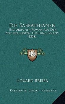 Paperback Die Sabbathianer: Historischer Roman Aus Der Zeit Der Ersten Theilung Polens (1858) [German] Book