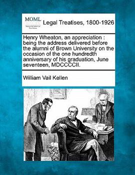 Paperback Henry Wheaton, an Appreciation: Being the Address Delivered Before the Alumni of Brown University on the Occasion of the One Hundredth Anniversary of Book