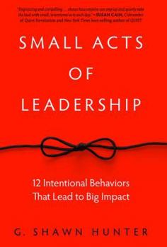 Hardcover Small Acts of Leadership: 12 Intentional Behaviors That Lead to Big Impact Book