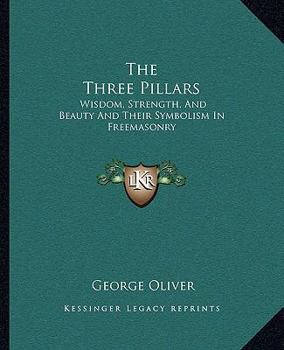 The Three Pillars: Wisdom, Strength, And Beauty And Their Symbolism In Freemasonry