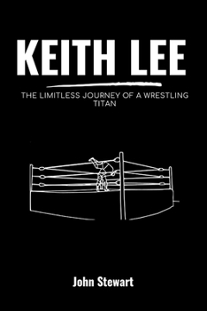 KEITH LEE: The Limitless Journey of a Wrestling Titan (THE CELEBRITY CHRONICLES)