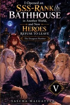 I Opened an SSS-Rank Bathhouse in Another World, and Now Heroes Refuse to Leave: The Dungeon Plumber