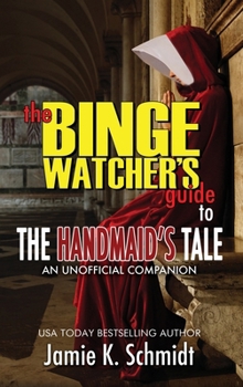 The Binge Watcher's Guide To The Handmaid's Tale : An Unofficial Companion