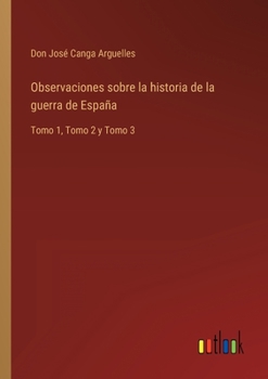 Paperback Observaciones sobre la historia de la guerra de España: Tomo 1, Tomo 2 y Tomo 3 [Spanish] Book