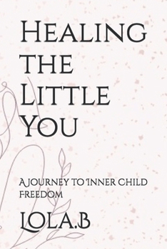 Paperback Healing the Little You: A Journey to Inner Child Freedom Book
