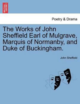 The Works Of John Sheffield Earl Of Mulgrave, Marquis Of Normanby, And Duke Of Buckingham
