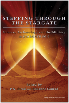 Stepping through the Stargate: Science, Archaeology and the Military in Stargate SG1 (Smart Pop series) - Book  of the Smart Pop