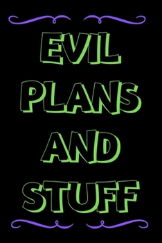 Evil Plans And Stuff - Notebook/Journal For Women/Men Colleagues/Boss/Coworkers/Friends/Students/ Funny Office Gag Gift: 6x9" 120 Page Blank lined Note book. Diary to write in