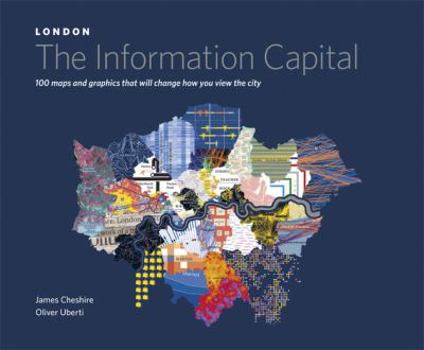 Hardcover London: The Information Capital: 100 Maps and Graphics That Will Change How You View the City Book