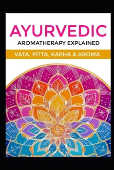 Paperback Ayurvedic Aromatherapy Explained: Vata, Pitta, Kapha & Aroma Book