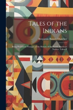 Paperback Tales of the Indians: Being Prominent Passages of the History of the North American Natives. Taken F Book