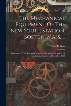 Paperback The Mechanical Equipment Of The New South Station, Boston, Mass. ...: Presented At The New York Meeting, The American Society Of Mechanical Engineers, Book