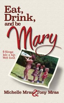 Paperback Eat, Drink & Be Mary: A Glimpse into a Life Well Lived Book