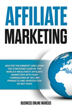 Paperback Affiliate Marketing: Master the Mindset and Learn the Strategies used by the World's Wealthiest Affiliate Marketers with High Commissions b Book