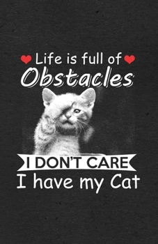Life Is Full of Obstacles I Don't Care I Have My Cat A5 Lined Notebook: Funny Graphic Cat Blank Journal For Pet Kitten Cat. Unique Student Teacher Scrapbook/ Composition Great For Home School Writing