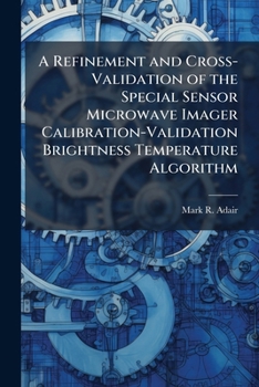 Paperback A Refinement and Cross-Validation of the Special Sensor Microwave Imager Calibration-Validation Brightness Temperature Algorithm Book
