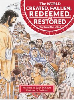The World Created, Fallen, Redeemed, and Restored: The Gospel Plan of God