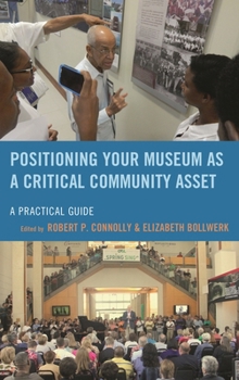 Paperback Positioning Your Museum as a Critical Community Asset: A Practical Guide Book