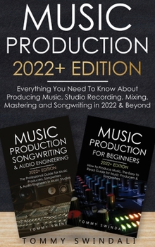 Hardcover Music Production 2022+ Edition: Everything You Need To Know About Producing Music, Studio Recording, Mixing, Mastering and Songwriting in 2022 & Beyon Book