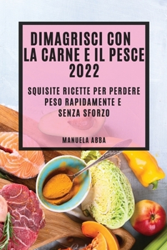 Paperback Dimagrisci Con La Carne E Il Pesce 2022: Squisite Ricette Per Perdere Peso Rapidamente E Senza Sforzo [Italian] Book