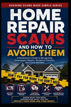 Paperback Home Repair Scams and How to Avoid Them: A Homeowner's Guide to Recognizing Unnecessary Repairs, Deceptive Practices, and Costly Mistakes Book