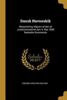 Paperback Dansk Navneskik: Betaenkning Afgiven af den af Justitsministeriet den 4. Mai 1898 Nedsatte Kommissio Book