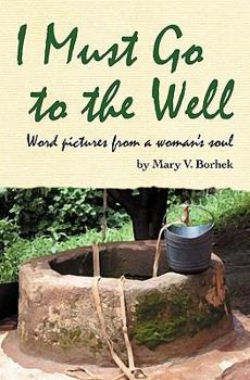 Paperback I Must Go to the Well: Word pictures from a woman's soul Book