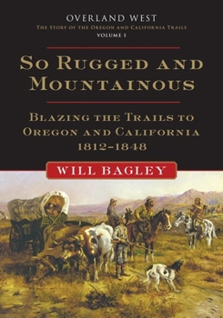 Hardcover So Rugged and Mountainous: Blazing the Trails to Oregon and California, 1812-1848 Book