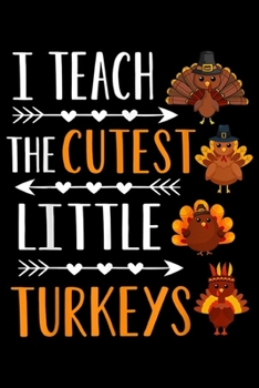 I Teach The Cutest Little Turkeys: I Teach The Cutest Little Turkeys Thanksgiving Teacher Gift  Journal/Notebook Blank Lined Ruled 6x9 100 Pages