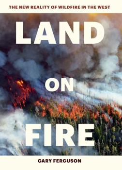 Hardcover Land on Fire: The New Reality of Wildfire in the West Book