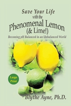 Paperback Save Your Life with the Phenomenal Lemon (& Lime): Becoming pH Balanced in an Unbalanced World - Large Print Edition [Large Print] Book