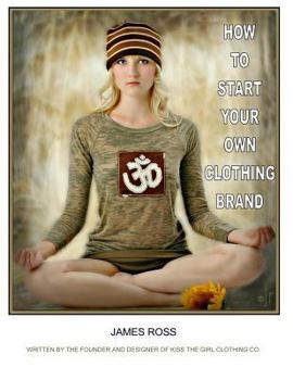 Paperback How To Start Your Own Clothing Brand: A step by step process from the ground up. Book