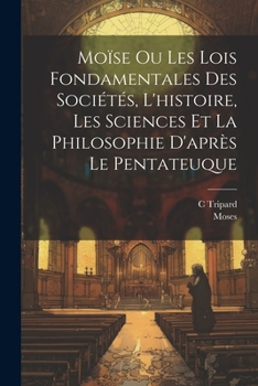 Paperback Moïse Ou Les Lois Fondamentales Des Sociétés, L'histoire, Les Sciences Et La Philosophie D'après Le Pentateuque [French] Book