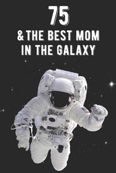 75 & The Best Mom In The Galaxy: Amazing Moms 75th Birthday 122 Page Diary Journal Notebook Planner Gift For Mothers Out Of This World