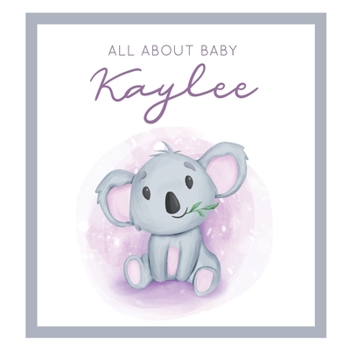 Paperback All About Baby Kaylee: MODERN BABY BOOK - The Perfect Personalized Keepsake Journal for Baby's First Year - Great Baby Shower Gift [Soft Baby Book