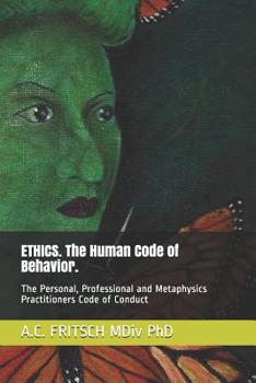 Paperback Ethics. the Human Code of Behavior.: The Personal, Professional and Metaphysics Practitioners Code of Conduct Book