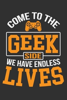 Come To The Geek Side We Have Endless Lives: Gifts for gamers men, gifts for gamers teen boys, gamer gift ideas 6x9 Journal Gift Notebook with 125 Lined Pages