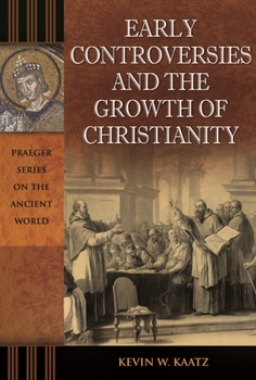 Early Controversies and the Growth of Christianity - Book  of the Praeger Series on the Ancient World