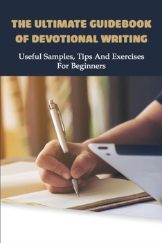 Paperback The Ultimate Guidebook Of Devotional Writing: Useful Samples, Tips And Exercises For Beginners: Authorship Guidelines Book