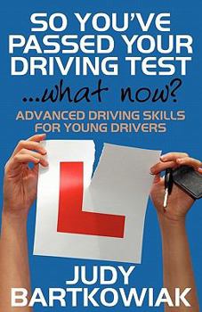 Paperback So You Have Passed Your Driving Test - What Now? Advanced Driving Skills for Young Drivers Book