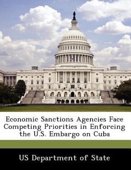Paperback Economic Sanctions Agencies Face Competing Priorities in Enforcing the U.S. Embargo on Cuba Book