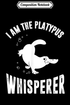 Composition Notebook: I Am The Platypus Whisperer  Journal/Notebook Blank Lined Ruled 6x9 100 Pages