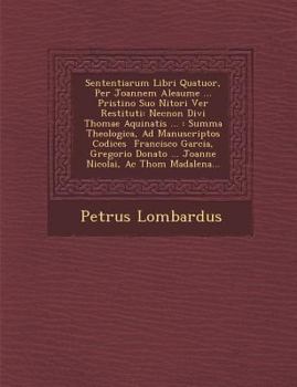 Paperback Sententiarum Libri Quatuor, Per Joannem Aleaume ... Pristino Suo Nitori Ver&#65533; Restituti: Necnon Divi Thomae Aquinatis ...: Summa Theologica, Ad [Latin] Book