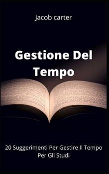Gestione Del Tempo: 20 Suggerimenti Per Gestire Il Tempo Per Gli Studi