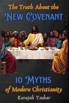 The Truth About the New Covenant: 10 Myths of Modern Christianity: 10 Myths of