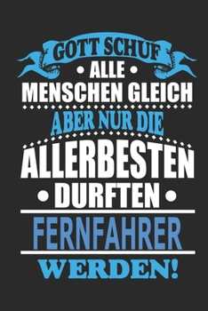 Gott schuf alle Menschen gleich aber nur die allerbesten durften Fernfahrer werden: Notizbuch, Notizblock, 110 linierte Seiten, kann auch als ... bzw. Poster verwendet werden (German Edition)