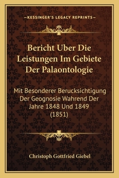 Bericht Uber Die Leistungen Im Gebiete Der Palaontologie: Mit Besonderer Berucksichtigung Der Geognosie Wahrend Der Jahre 1848 Und 1849 (1851)