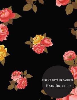 Client Data Organizer Hair Dresser : Smart Alphabetical Hair Stylist Client Organizer and Client Management System. Including Address Details and Appointment. Information Keeper and Record Log Paperba